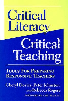 Critical Literacy/Critical Teaching: Tools for Preparing Responsive Teachers by Peter Johnston, Cheryl Dozier, Rebecca Rogers