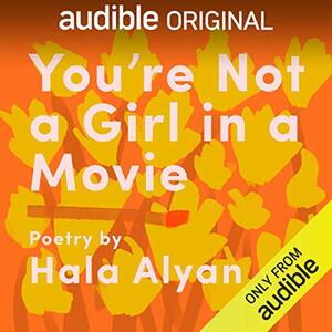 You're Not a Girl in a Movie by Hala Alyan