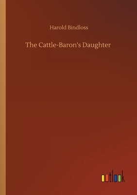The Cattle-Baron's Daughter by Harold Bindloss