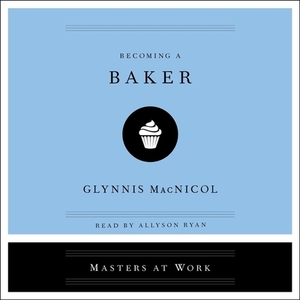 Becoming a Baker by Glynnis MacNicol