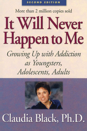 It Will Never Happen to Me: Growing Up with Addiction As Youngsters, Adolescents, Adults by Claudia Black