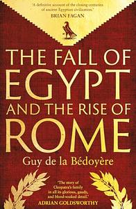 The Fall of Egypt and the Rise of Rome: A History of the Ptolemies by Guy De La Bedoyere