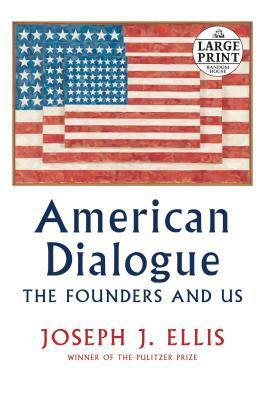 American Dialogue: The Founding Fathers and Us by Joseph J. Ellis