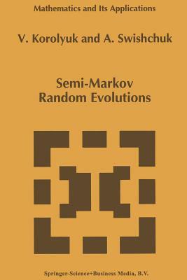 Semi-Markov Random Evolutions by Anatoly Swishchuk, Vladimir S. Korolyuk