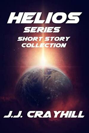 Helios Series : Short Story Collection by J.J. Crayhill