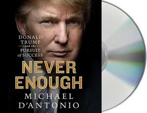 Never Enough: Donald Trump and the Pursuit of Success by Michael D'Antonio