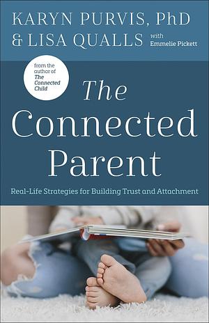 Parenting with Trust and Connection: Real Life Strategies for Building Trust and Attachment by Karyn Purvis, Karyn Purvis, Lisa Qualls, Emmelie Pickett