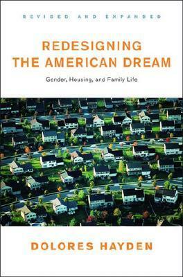 Redesigning the American Dream: The Future of Housing, Work and Family Life by Dolores Hayden