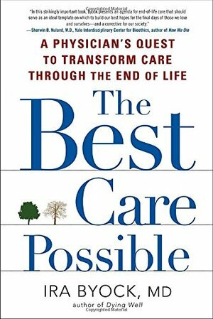 The Best Care Possible: A Physician's Quest to Transform Care Through the End of Life by Ira Byock