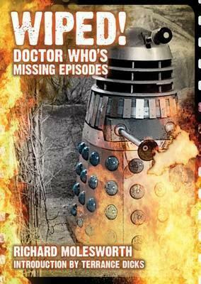 Wiped! Doctor Who's Missing Episodes by Richard Molesworth