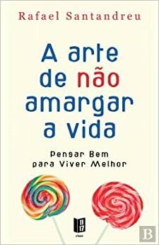 A Arte de não Amargar a Vida by Rafael Santandreu