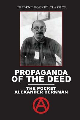 Propaganda of the Deed: The Pocket Alexander Berkman by Alexander Berkman