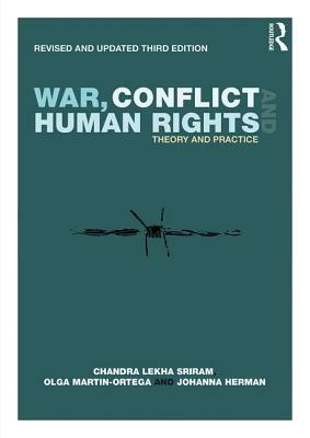 War, Conflict and Human Rights: Theory and Practice by Olga Martin-Ortega, Johanna Herman, Chandra Lekha Sriram