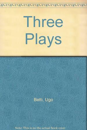 Three Plays by Ugo Betti