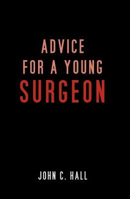 Advice for a Young Surgeon by John C. Hall