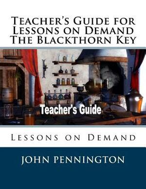 Teacher's Guide for Lessons on Demand The Blackthorn Key: Lessons on Demand by John Pennington