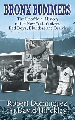 Bronx Bummers - An Unofficial History of the New York Yankees' Bad Boys, Blunders and Brawls by Robert Dominguez, David Hinckley