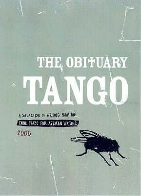 The Obituary Tango : A Selection of Writing fromThe Caine Prize for African Writing 2006 by Doreen Baingana, Jamal Mahjoub, Segun Afolabi, The Caine Prize for African Writing
