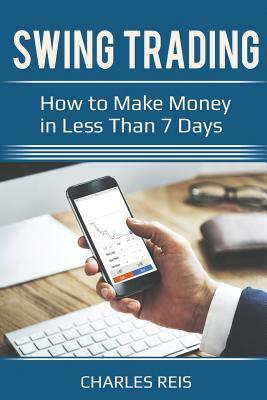 Swing Trading: How to Make Money in Less Than 7 Days by Charles Reis