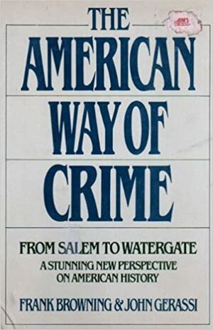 The American Way of Crime: From Salem to Watergate, a Stunning New Perspective on American History by Frank Browning, John Gerassi