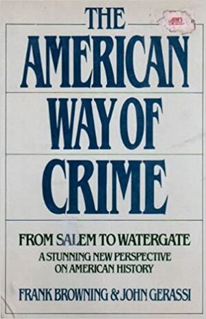 The American Way of Crime: From Salem to Watergate, a Stunning New Perspective on American History by John Gerassi, Frank Browning