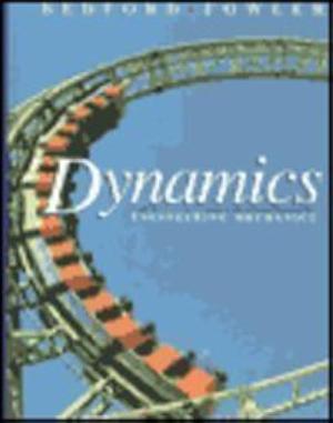 Dynamics: Engineering Mechanics by Wallace L. Fowler, A. Bedford