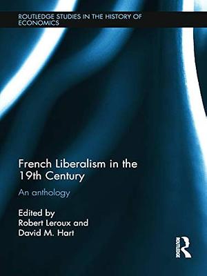 French Liberalism in the 19th Century: An Anthology by Robert Leroux, David M. Hart
