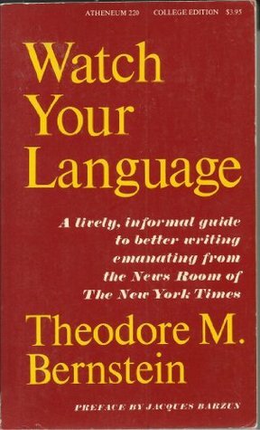Watch Your Language by Theodore M. Bernstein
