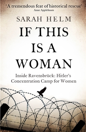 If This Is a Woman: Inside Ravensbruck - Hitler's Concentration Camp for Women by Sarah Helm