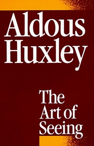 The Art of Seeing by Laura Archera Huxley, Aldous Huxley