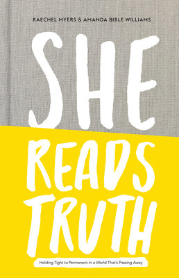 She Reads Truth: Holding Tight to Permanent in a World That's Passing Away by Amanda Bible Williams, Raechel Myers