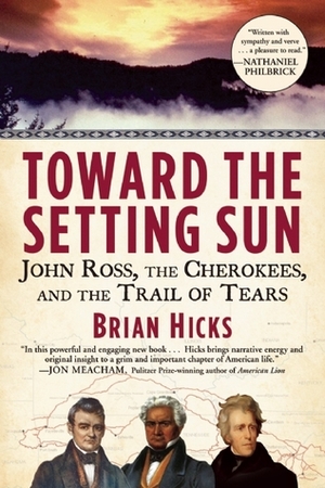 Toward the Setting Sun: John Ross, the Cherokees and the Trail of Tears by Brian Hicks