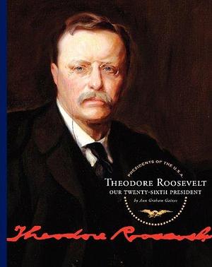 Theodore Roosevelt: Our Twenty-sixth President by Ann Gaines
