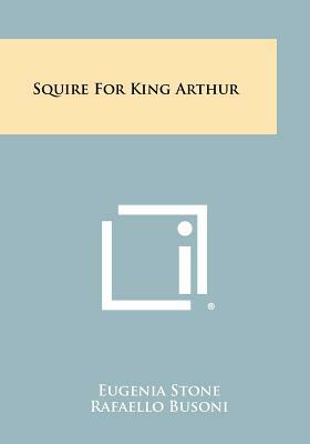 Squire For King Arthur by Eugenia Stone