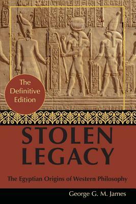 By George G. M. James: Stolen Legacy: Greek Philosophy is Stolen Egyptian Philosophy by George J. M. James