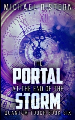 The Portal At The End Of The Storm (Quantum Touch Book 6) by Michael R. Stern