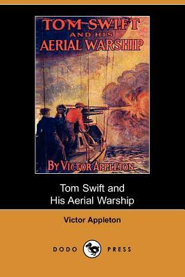Tom Swift and His Aerial Warship, Or, the Naval Terror of the Seas (Dodo Press) by Victor II Appleton