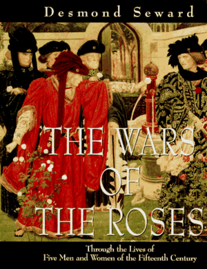 Wars of the Roses: Through the Lives of Five Men and Women of the Fifteenth Century by Desmond Seward