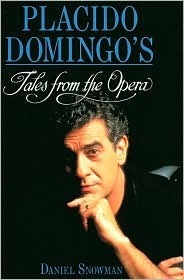 Placido Domingo's Tales From The Opera by Daniel Snowman