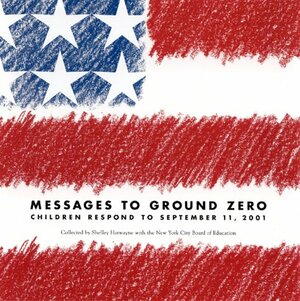 Messages to Ground Zero: Children Respond to September 11,2001 by Shelley Harwayne, New York (City) Board of Education