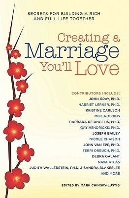 Creating a Marriage You'll Love: Secrets for Building a Rich and Full Life Together by Mark Evan Chimsky, Mark Chimsky-Lustig