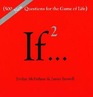If..., Volume 2: (500 New Questions for the Game of Life) by James Saywell, Evelyn McFarlane