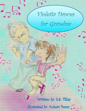 Violetta Dances for Grandma by E. S. Tilley