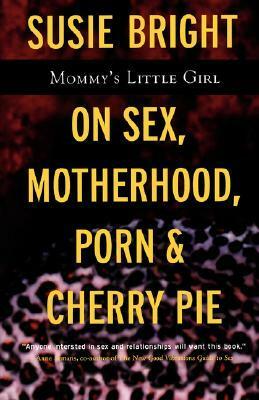 Mommy's Little Girl: On Sex, Motherhood, Porn, and Cherry Pie by Susie Bright