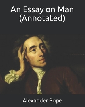 An Essay on Man (Annotated) by Alexander Pope