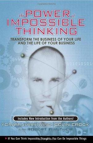 Power of Impossible Thinking, The: Transform the Business of Your Life and the Life of Your Business by Robert E. Gunther, Yoram Jerry Wind, Yoram Jerry Wind, Colin Cook