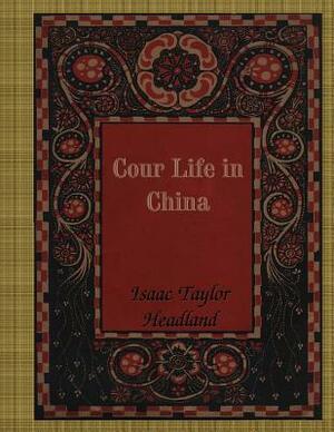 Court Life in China by Isaac Taylor Headland