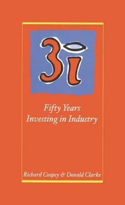 3i: Fifty Years Investing in Industry by Richard Coopey, Donald Clarke