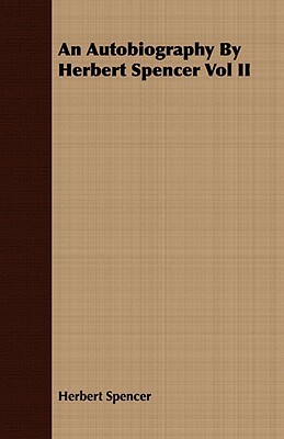 An Autobiography by Herbert Spencer Vol II by Herbert Spencer