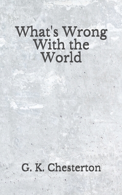 What's Wrong With the World: (Aberdeen Classics Collection) by G.K. Chesterton
